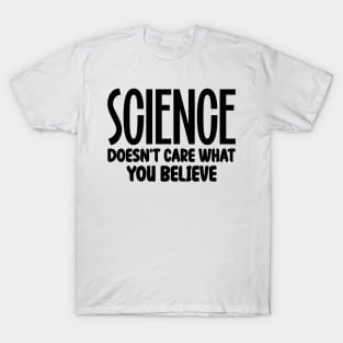 Science Doesn't Care What You Believe T-Shirt